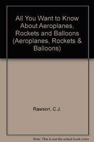 All You Want to Know About Aeroplanes, Rockets and Balloons (Aeroplanes, rockets & balloons)
