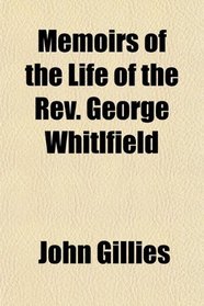 Memoirs of the Life of the Rev. George Whitlfield