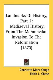 Landmarks Of History, Part 2: Mediaeval History, From The Mahomedan Invasion To The Reformation (1870)
