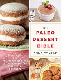 The Paleo Dessert Bible: More Than 100 Delicious Recipes for Grain-Free, Dairy-Free Desserts