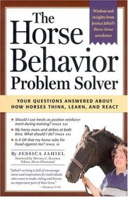 The Horse Behavior Problem Solver : All Your Questions Answered About How Horses Think, Learn, and React