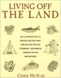 Living Off the Land: Tracking, Building Traps, Shelters, Toolmaking, Finding Water and Food