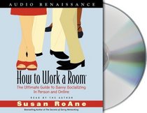 How to Work a Room : The Ultimate Guide to Savvy Socializing In Person and Online
