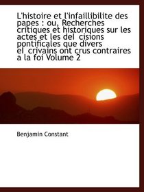 L'histoire et l'infaillibilite des papes : ou, Recherches critiques et historiques sur les actes et (French and French Edition)