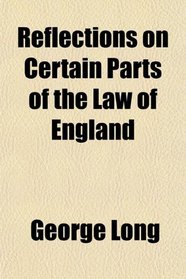 Reflections on Certain Parts of the Law of England