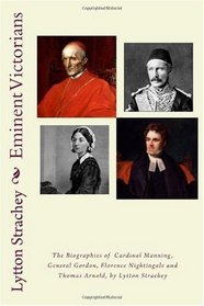 Eminent Victorians: The Biographies of  Cardinal Manning, General Gordon, Florence Nightingale and Thomas Arnold, by Lytton Strachey