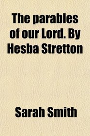 The parables of our Lord. By Hesba Stretton