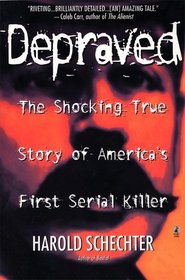 Depraved: The Shocking True Story Of America's First Serial Killer