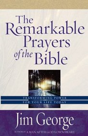 The Remarkable Prayers of the Bible: Transforming Power for Your Life Today (Remarkable Prayers of the Bible)