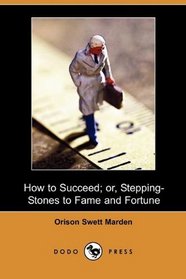 How to Succeed; or, Stepping-Stones to Fame and Fortune (Dodo Press)