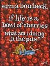 if life is a bowl of cherries-what am i doing in the pits?