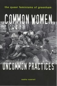 Common Women, Uncommon Practices: The Queer Feminism of Greenham (Lesbian and Gay Studies)