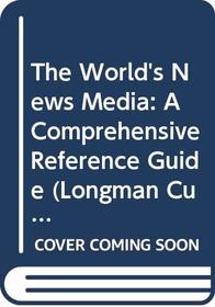 The World's News Media: A Comprehensive Reference Guide (Longman Current Affairs)