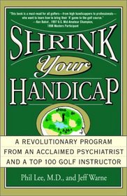 Shrink Your Handicap : A Revolutionary Program from an Acclaimed Psychiatrist and a Top 100 Golf Instructor
