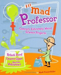 Mad Professor: Concoct Extremely Weird Science Projects