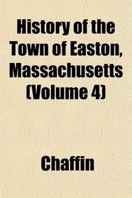 History of the Town of Easton, Massachusetts (Volume 4)