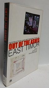 East Timor: Out of the Ashes: The Destruction and Reconstruction of an Emerging State