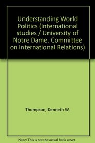 Understanding World Politics (International studies of the Committee on International Relations, University of Notre Dame)
