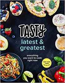 Tasty Latest and Greatest: Everything You Want to Cook Right Now (An Official Tasty Cookbook)