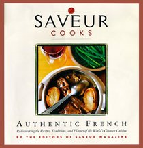 Saveur Cooks Authentic French: Rediscovering the Recipes, Traditions, and Flavors of the World's Greatest Cuisine (Saveur Cooks)