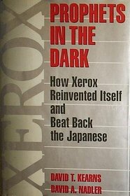 Prophets in the Dark: How Xerox Reinvented Itself and Beat Back the Japanese