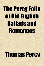 The Percy Folio of Old English Ballads and Romances