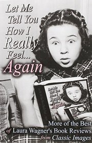 Let Me Tell You How I Really Feel...Again: More of the Best of Laura Wagner's Book Reviews from Classic Images