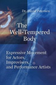 The Well-Tempered Body: Expressive Movement for Actors, Improvisers, and Performance Artists