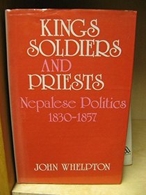 Kings, Soldiers, and Priests: Nepalese Politics and the Rise of Jang Bahadur Rana, 1830-1857