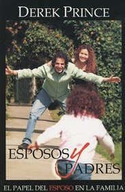 Esposos y Padres: Redescubre el Proposito del Creador Para los Hombres = Husbands and Fathers (Spanish Edition)