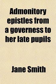 Admonitory epistles from a governess to her late pupils