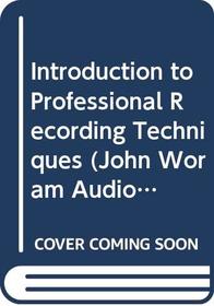 Introduction to Professional Recording Techniques (John Woram Audio Series)