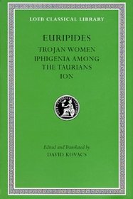 Euripides: Trojan Women, Iphigenia Amon the Taurians Ion (Loeb Classical Library)