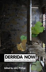 Derrida Now: Current Perspectives in Derrida Studies. John William Phillips