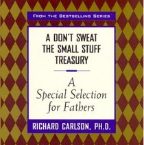 A Don't Sweat the Small Stuff Treasury : A Special Selection for Fathers (Don't Sweat the Small Stuff (Hyperion))