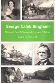 George Caleb Bingham: Missouri's Famed Painter And Forgotten Politician (Missouri Heritage Readers)