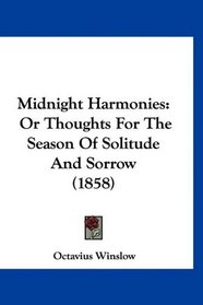 Midnight Harmonies: Or Thoughts For The Season Of Solitude And Sorrow (1858)