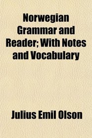Norwegian Grammar and Reader; With Notes and Vocabulary