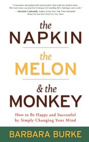 The Napkin, The Melon & The Monkey: How to Be Happy and Successful by Simply Changing Your Mind
