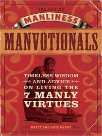 The Art of Manliness---Manvotionals: Timeless Wisdom and Advice on Living the 7 Manly Virtues