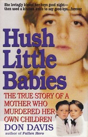 Hush Little Babies : The True Story of a Mother Who Murdered Her Own Children