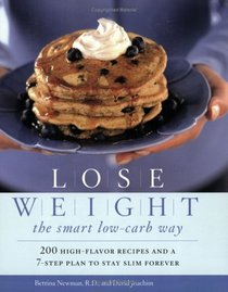 Lose Weight the Smart Low-Carb Way : 200 High-Flavor Recipes and a 7-Step Plan to Stay Slim Forever