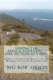 Hiking the Appalachian Trail - One Section at a Time: A Plan for Section-Hiking the AT, Without Giving Up Your Day Job