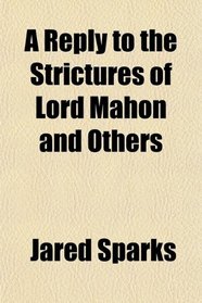 A Reply to the Strictures of Lord Mahon and Others