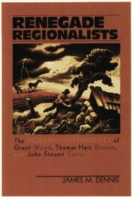 Renegade Regionalists: The Modern Independence of Grant Wood, Thomas Hart Benton, and John Steuart Curry