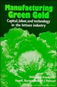 Manufacturing Green Gold : Capital, Labour and Technology in the Lettuce Industry (American Sociological Association Rose Monographs)