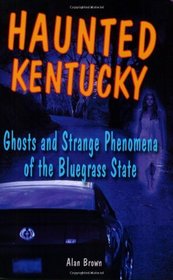 Haunted Kentucky: Ghosts and Strange Phenomena of the Bluegrass State