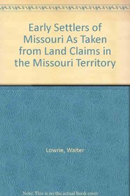 Early Settlers of Missouri As Taken from Land Claims in the Missouri Territory