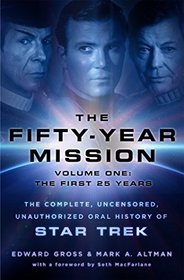 The Fifty-Year Mission: The Complete, Uncensored, Unauthorized Oral History of Star Trek: Volume One: The First 25 Years