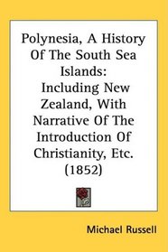 Polynesia, A History Of The South Sea Islands: Including New Zealand, With Narrative Of The Introduction Of Christianity, Etc. (1852)